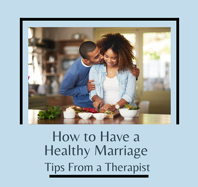 A couple smiles while preparing a meal with the text “how to have a healthy marriage, tips from a therapist” Learn more about the support a marriage counselor in California can offer by searching online marriage counseling in California today.
