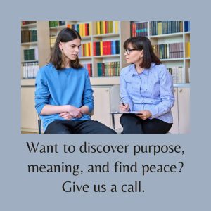 Want to discover purpose, meaning and find peace. Give us a call.
