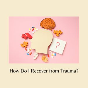 How Do I Recover from Trauma?  