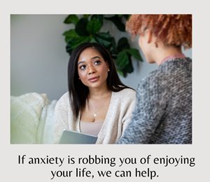 If anxiety is robbing you of enjoying your life, we can help. 