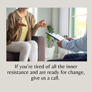 If you’re tired of all the inner resistance and are ready for change, give us a call.
