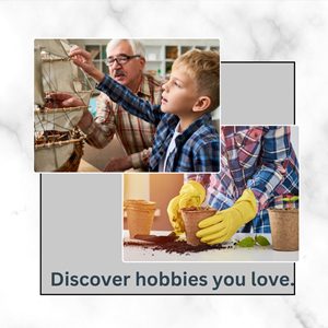 Discover hobbies you love. There’s a big world out there, full of possibilities. 