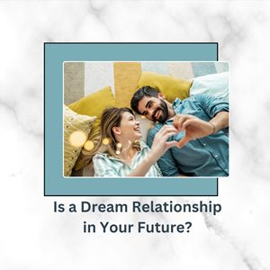 Is a Dream Relationship in Your Future?  