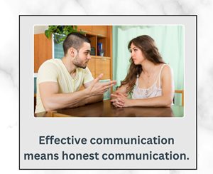 Effective communication means honest communication.