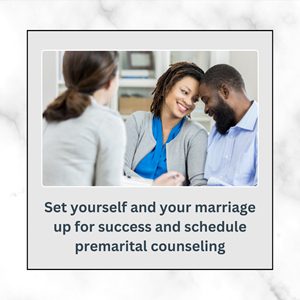 Set yourself and your marriage up for success and schedule premarital counseling.