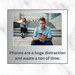 Phones are a huge distraction and waste a ton of time.