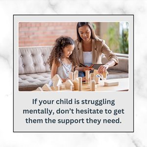if your child is struggling mentally, don’t hesitate to get them the support they need