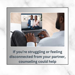 If you’re struggling or feeling disconnected from your partner, counseling could help