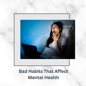 Bad Habits That Affect Mental Health