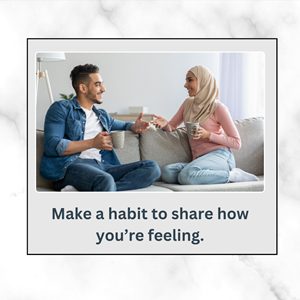 Make a habit to share how you’re feeling.