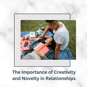 The Importance of Creativity and Novelty in Relationships