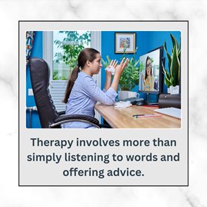 Therapy involves more than simply listening to words and offering advice.