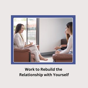 Work to Rebuild the Relationship with Yourself Call us today!