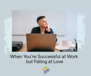 When You’re Successful at Work but Failing at Love