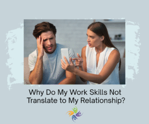 Why Do My Work Skills Not Translate to My Relationship?