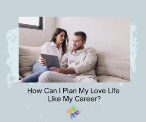How Can I Plan My Love Life Like My Career?