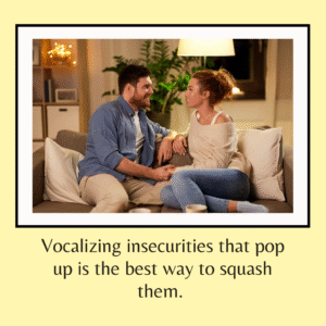Vocalizing insecurities that pop up is the best way to squash them. Image of a couple sitting on a couch taling. For anxiety , couples and individual counseling contact The Relationship Therapy Center in Roseville and Fair Oaks 
