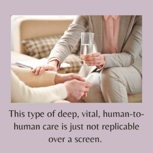 This type of deep, vital, human-to-human care is just not replicable over a screen. A woman meeting with a compassionate therapist in an office. For individual or couples counseling, contact The Relationship Therapy Center in Roseville and Fair Oaks California. 