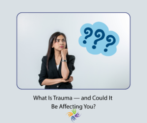 What Is Trauma — and Could It Be Affecting You?